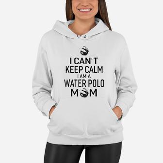 I Cant Keep Calm I Am Water Polo Mom Women Mom Gift Women Hoodie - Seseable