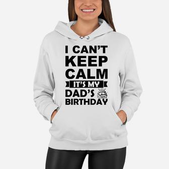 I Cant Keep Calm It Is My Dads Birthday I Love Daddy Women Hoodie - Seseable
