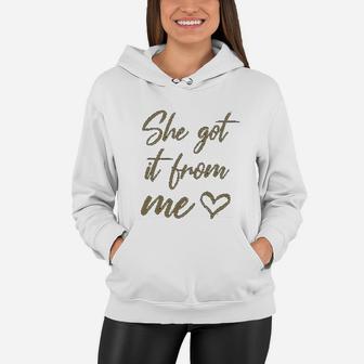 I Got It From My Mama She Got It From Me Women Hoodie - Seseable