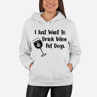 I Just Want To Drink Wine And Pet Dogs Dog Mom Dad Women Hoodie - Seseable