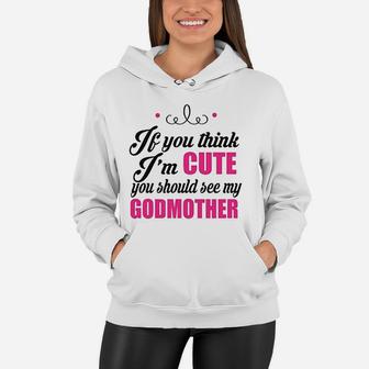 If You Think Im Cute You Should See My Godmother Women Hoodie - Seseable