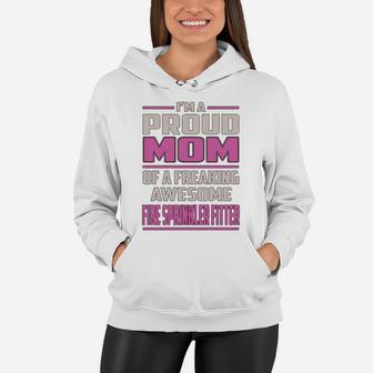 I'm A Proud Mom Of A Freaking Awesome Fire Sprinkler Fitter Job Shirts Women Hoodie - Seseable