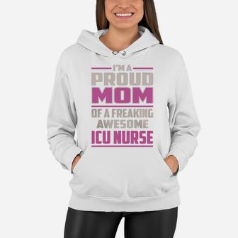 I'm A Proud Mom Of A Freaking Awesome Icu Nurse Job Shirts Women Hoodie - Seseable