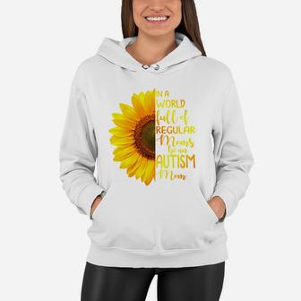 In A World Full Of Regular Moms Be An Autism Mom, Sunflower Gift, Gift for Mom Women Hoodie - Seseable
