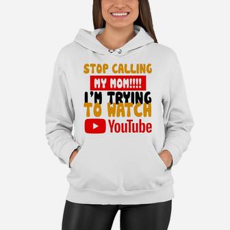 Official Stop Calling My Mom I m Trying To Watch Youtube Shirt Women Hoodie - Seseable