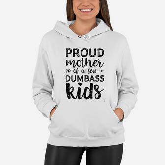 Proud Mother Of A Few Dumbass Kids Mom Quote Mom Life Women Hoodie - Seseable