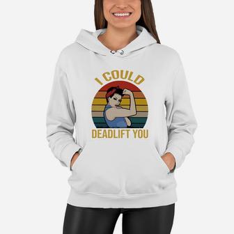 Strong Girl Weight Lifting I Could Deadlift You Vintage Women Hoodie - Seseable