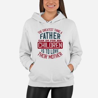 The Greatest Thing A Father Can Do For His Children Is To Love Their Mother Women Hoodie - Seseable