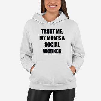 Trust Me My Moms A Social Worker Women Hoodie - Seseable