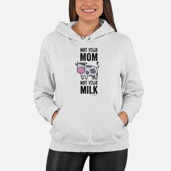 Vegan Cow Not Your Mom Not Your Milk Women Hoodie - Seseable
