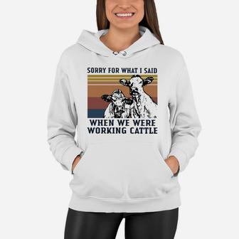Vintage Cow Sorry For What I Said When We Were Working Cattle Shirt Women Hoodie - Seseable