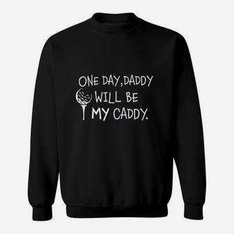 1 Day Daddy Will Be My Caddy, best christmas gifts for dad Sweat Shirt - Seseable
