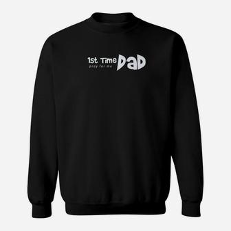 1st Time Dad Pray For Me Funny Saying Father Daddy Shirt Sweat Shirt - Seseable