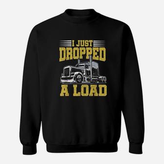 I Just Dropped A Load Funny Trucker Gift Fathers Day Sweat Shirt