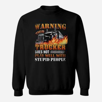 Warning This Trucker Does Not Play Well With Stupid People Sweat Shirt