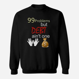 99 Problems But Debt Aint One Debt Free Financial Freedom Sweatshirt - Seseable