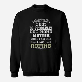 99 Problems Of Team Roping Sweat Shirt - Seseable