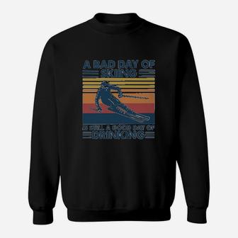 A Bad Day Of Skiing Is Still A Good Day Of Drinking Sweat Shirt - Seseable