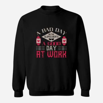 A Bad Day On The Slopes Beats A Good Day At Work Sweat Shirt - Seseable