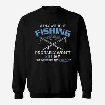 A Day Without Fishing Probably Wont Kill Me Dad Father Day Sweat Shirt - Seseable