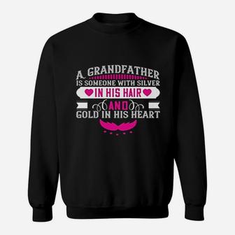 A Grandfather Is Someone With Silver In His Hair And Gold In His Heart Sweat Shirt - Seseable