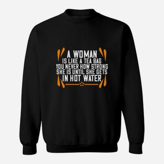 A Woman Is Like A Tea Bag You Never How Strong She Is Until She Gets In Hot Water Sweat Shirt - Seseable