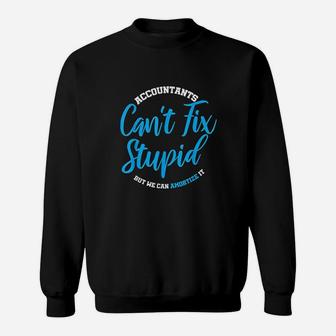 Accountants Cant Fix Stupid Funny Accounting Sweat Shirt - Seseable