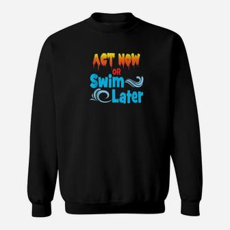 Act Now Or Swim Later Global Warming Climate Change Sweat Shirt - Seseable