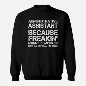 Administrative Assistant Because Freakin' Miracle Worker Sweat Shirt - Seseable