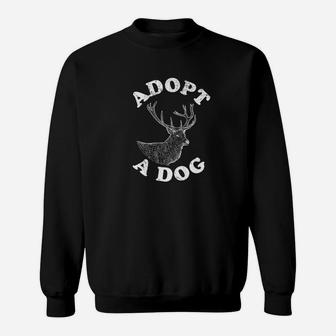 Adopt A Dog Ironic Funny Buck Sweat Shirt - Seseable