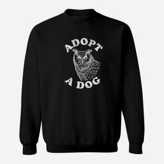 Adopt A Dog Ironic Funny Owl Sweat Shirt - Seseable