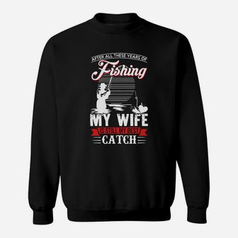 After All These Years Of Fishing My Wife Is Still My Best Catch Shirt, Hoodie, Sweater, Longsleeve T-shirt Sweat Shirt - Seseable
