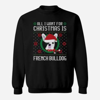All I Want For Christmas Is French Bulldog Dog Xmas Sweat Shirt - Seseable