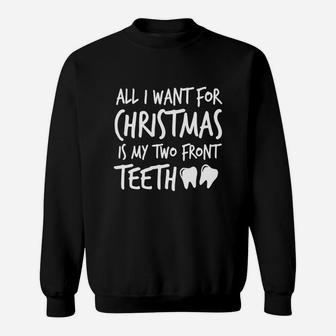 All I Want For Christmas Is My Two Front Teeth Silly Shirt Sweat Shirt - Seseable