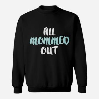 All Mommed Out Funny Tired Mother Sweat Shirt - Seseable