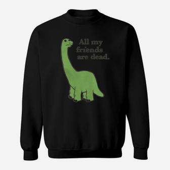 All My Friends Are Dead Tshirt Funny Dinosaur Tee Sweat Shirt - Seseable