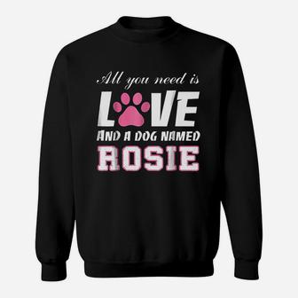 All You Need Is Love And A Dog Named Rosie My Dog Sweat Shirt - Seseable