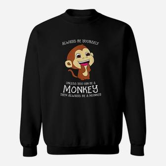 Always Be Yourself Unless You Can Be A Monkey Monkey Lover Sweat Shirt - Seseable