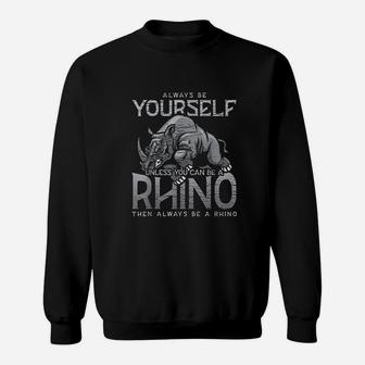 Always Be Yourself Unless You Can Be A Rhino Gift Sweatshirt - Seseable