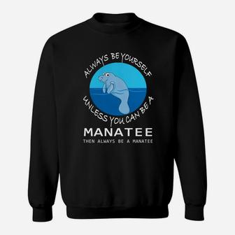Always Be Yourself Unless You Can Be Manatee T Shirt Sweatshirt - Seseable
