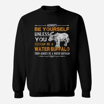 Always Be Yourself Unless You Can Be Water Buffalo Then Alway Be A Water Buffalo Sweatshirt - Seseable