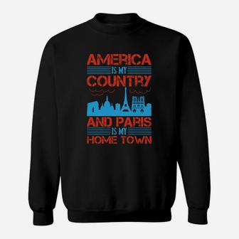America Is My Country And Paris Is My Home Town Sweat Shirt - Seseable