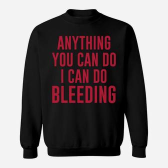 Anything You Can Do I Can Do Bleeding Sweatshirt - Seseable