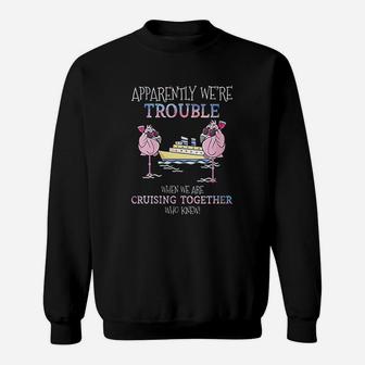 Apparently Were Trouble When We Are Cruising Together Sweat Shirt - Seseable