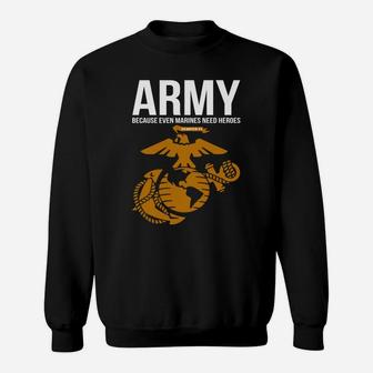 Army Because Even Marines Need Heroes Sweat Shirt - Seseable