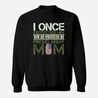 Army Mothers Gift I Once Protected Him Now He Protects Me Proud Army Mom Of Her Son Sweat Shirt - Seseable