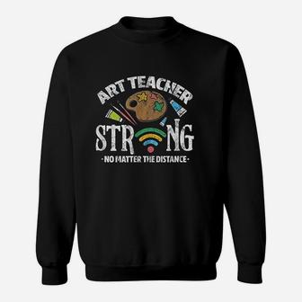 Art Teacher Strong No Matter The Distance Sweat Shirt - Seseable