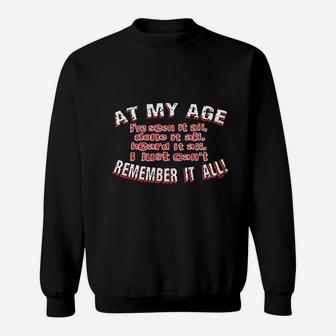 At My Age I Have Seen Done Heard It All Just Cant Remember All Sweatshirt - Seseable