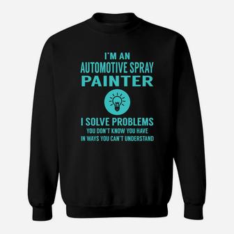 Automotive Spray Painter I Solve Problem Job Title Shirts Sweat Shirt - Seseable