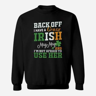 Back Off I Have A Crazy Irish Maymay And I Am Not Afraid To Use Her St Patricks Day Funny Saying Sweat Shirt - Seseable